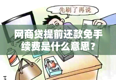 网商贷提前还款免手续费是什么意思？