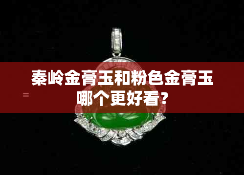 秦岭金膏玉和粉色金膏玉哪个更好看？