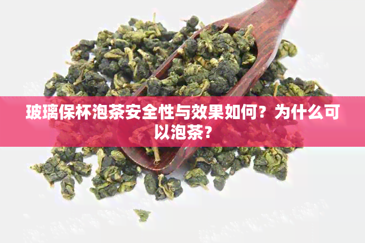 玻璃保杯泡茶安全性与效果如何？为什么可以泡茶？