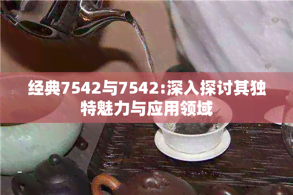 经典7542与7542:深入探讨其独特魅力与应用领域