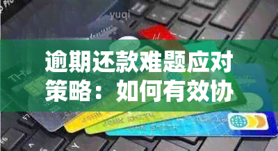 逾期还款难题应对策略：如何有效协商分期付款计划