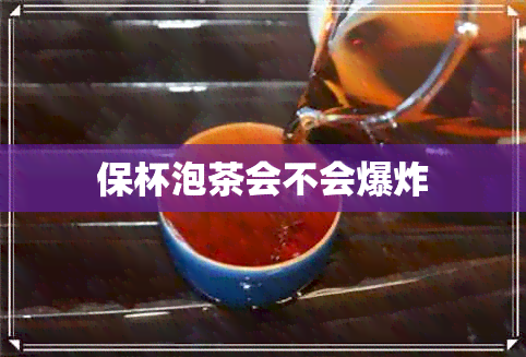 保杯泡茶会不会爆炸