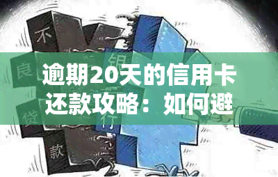 逾期20天的信用卡还款攻略：如何避免信用受损并妥善处理