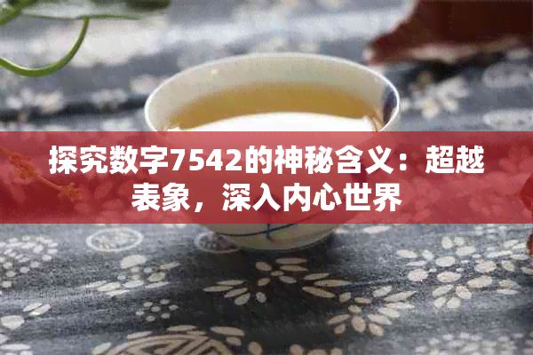 探究数字7542的神秘含义：超越表象，深入内心世界