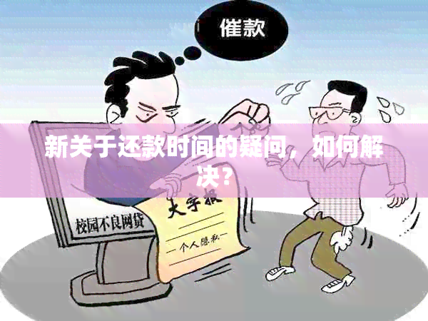 新关于还款时间的疑问，如何解决？