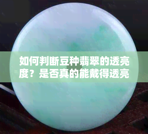 如何判断豆种翡翠的透亮度？是否真的能戴得透亮如玉？