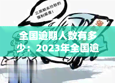 全国逾期人数有多少：2023年全国逾期人数预测及相关数据统计