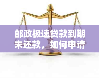 邮政极速贷款到期未还款，如何申请期以及期限长的可能性？