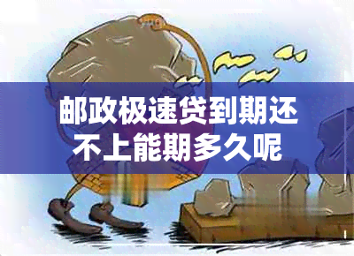 邮政极速贷到期还不上能期多久呢