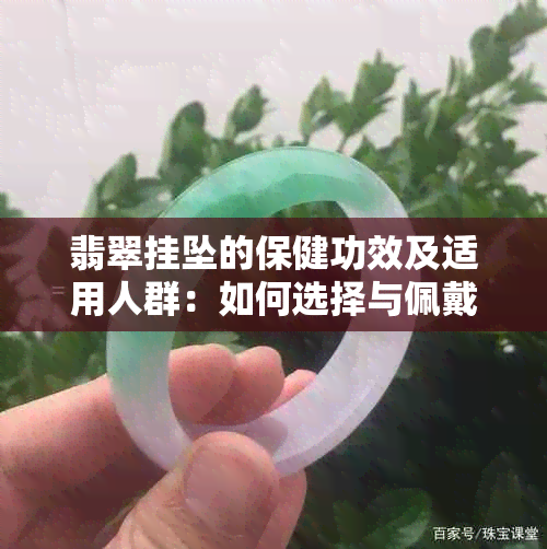 翡翠挂坠的保健功效及适用人群：如何选择与佩戴？