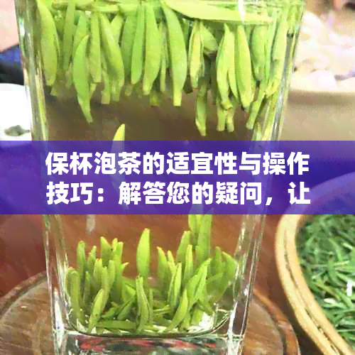 保杯泡茶的适宜性与操作技巧：解答您的疑问，让茶水口感更佳