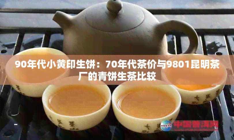 90年代小黄印生饼：70年代茶价与9801昆明茶厂的青饼生茶比较