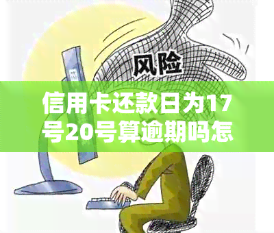 信用卡还款日为17号20号算逾期吗怎么办-信用卡还款日为17号20号算逾期吗怎么办理