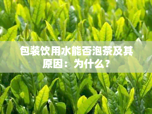 包装饮用水能否泡茶及其原因：为什么？