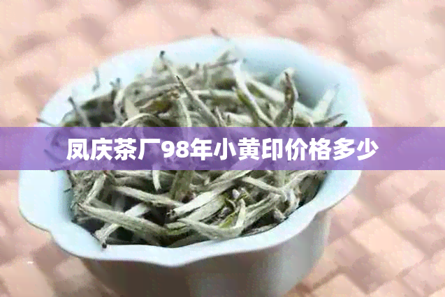 凤庆茶厂98年小黄印价格多少