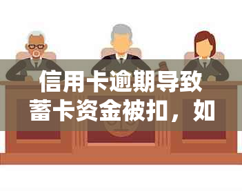 信用卡逾期导致蓄卡资金被扣，如何解决还款问题及保护用户权益？