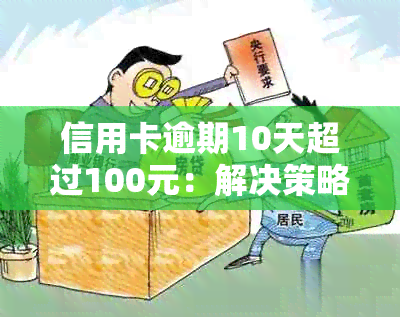 信用卡逾期10天超过100元：解决策略与影响分析