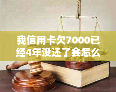 我信用卡欠7000已经4年没还了会怎么样？