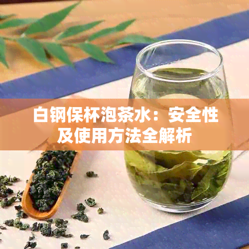 白钢保杯泡茶水：安全性及使用方法全解析