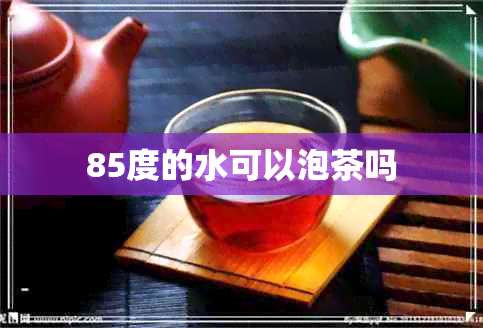 85度的水可以泡茶吗