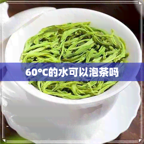 60℃的水可以泡茶吗