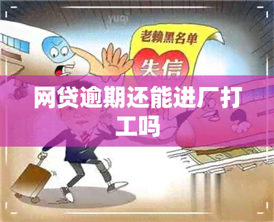 网贷逾期还能进厂打工吗