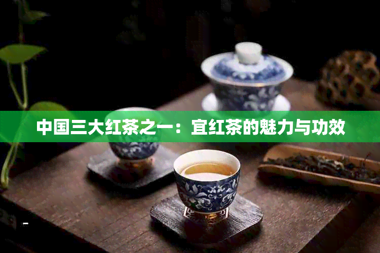 中国三大红茶之一：宜红茶的魅力与功效