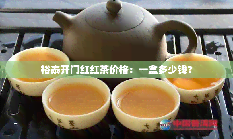 裕泰开门红红茶价格：一盒多少钱？