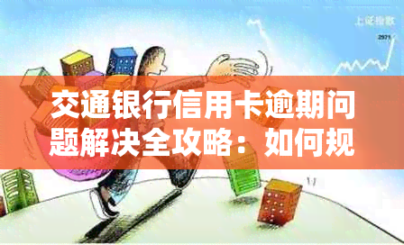 交通银行信用卡逾期问题解决全攻略：如何规划还款、影响与解决方案一文详解