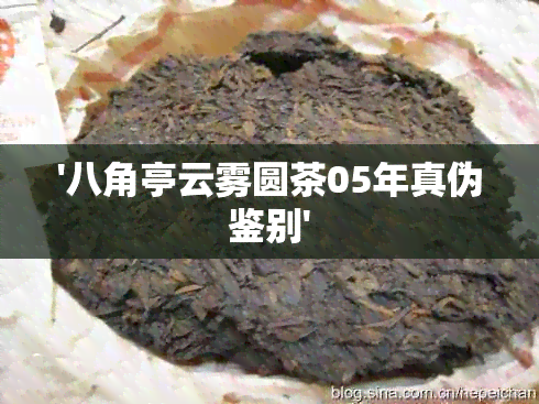 '八角亭云雾圆茶05年真伪鉴别'