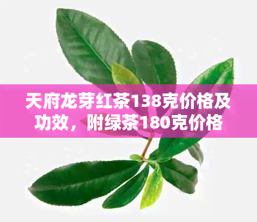 天府龙芽红茶138克价格及功效，附绿茶180克价格