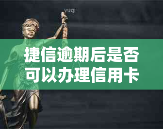 捷信逾期后是否可以办理信用卡？探讨逾期记录对信用卡申请的影响