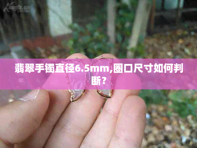 翡翠手镯直径6.5mm,圈口尺寸如何判断？