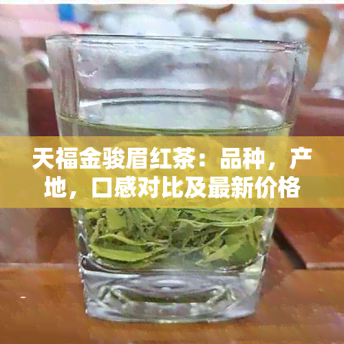 天福金骏眉红茶：品种，产地，口感对比及最新价格表一览