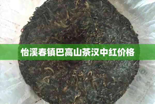 怡溪春镇巴高山茶汉中红价格