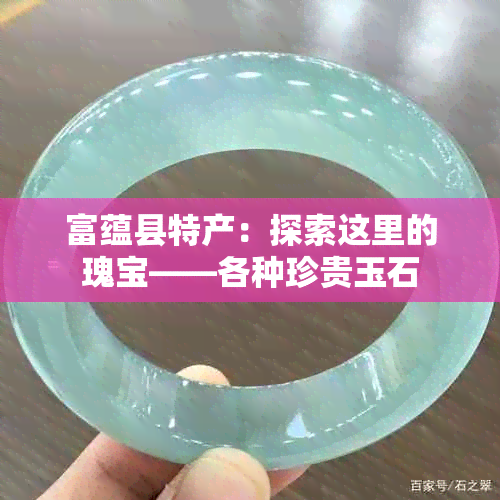 富蕴县特产：探索这里的瑰宝——各种珍贵玉石