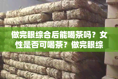 做完眼综合后能喝茶吗？女性是否可喝茶？做完眼综合后可以喝饮料吗？