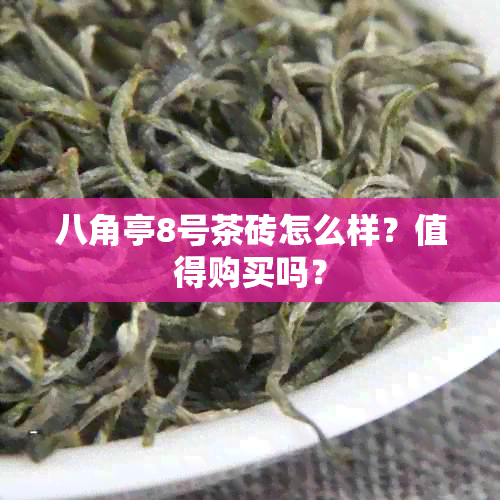 八角亭8号茶砖怎么样？值得购买吗？