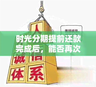 时光分期提前还款完成后，能否再次申请借款？如何操作？