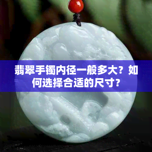 翡翠手镯内径一般多大？如何选择合适的尺寸？