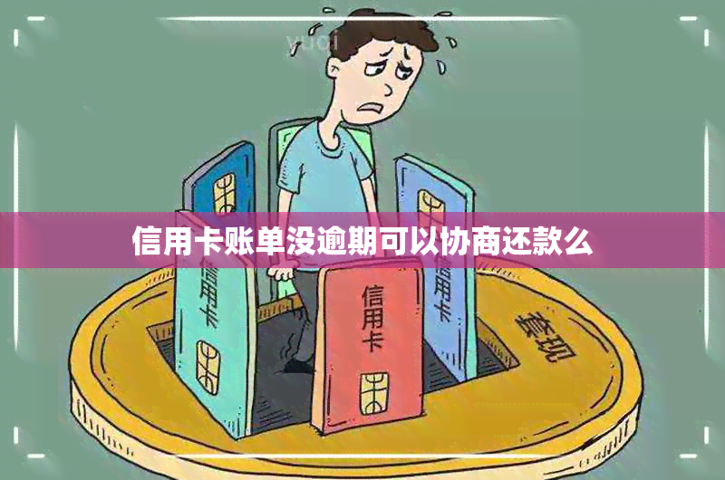 信用卡账单没逾期可以协商还款么