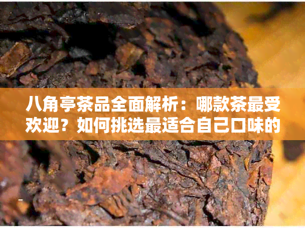 八角亭茶品全面解析：哪款茶更受欢迎？如何挑选最适合自己口味的茶叶？