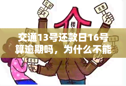 交通13号还款日16号算逾期吗，为什么不能还本金？