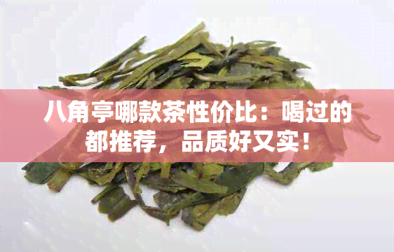 八角亭哪款茶性价比：喝过的都推荐，品质好又实！