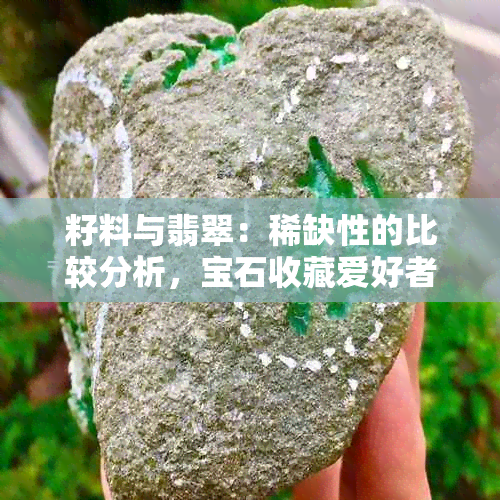 籽料与翡翠：稀缺性的比较分析，宝石收藏爱好者必看