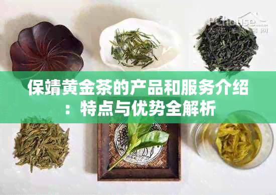 保靖黄金茶的产品和服务介绍：特点与优势全解析