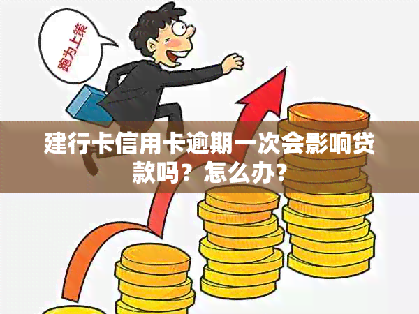 建行卡信用卡逾期一次会影响贷款吗？怎么办？