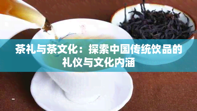 茶礼与茶文化：探索中国传统饮品的礼仪与文化内涵