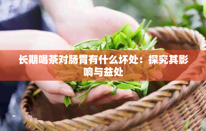 长期喝茶对肠胃有什么坏处：探究其影响与益处