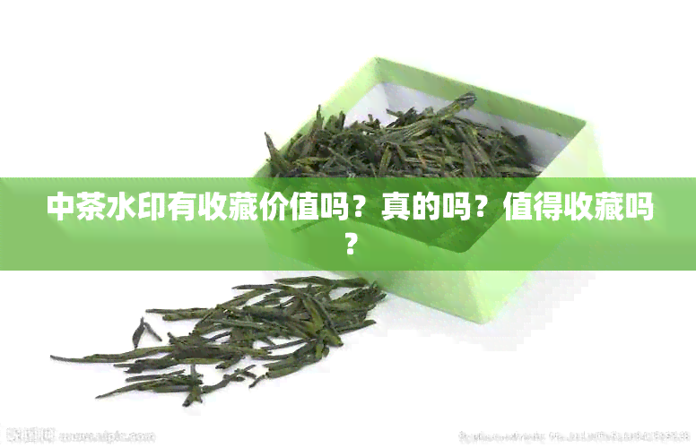 中茶水印有收藏价值吗？真的吗？值得收藏吗？